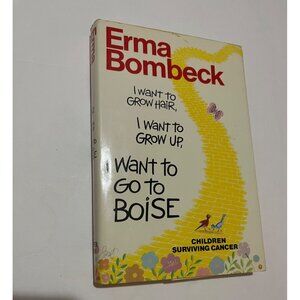 Erma Bombeck I Want To Grow Hair I Want To Grow Up I Want To Go To Boise Hardcov